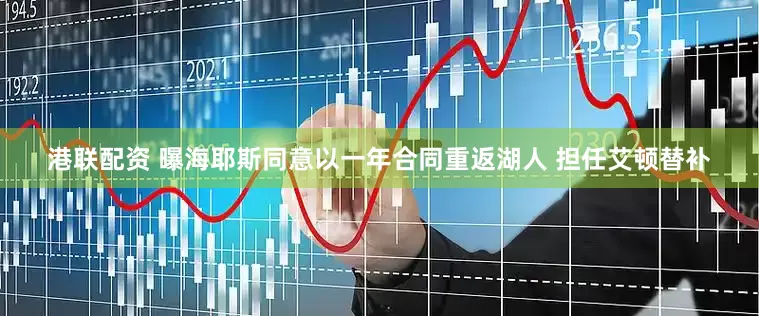 港联配资 曝海耶斯同意以一年合同重返湖人 担任艾顿替补